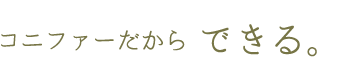 コニファーだからできる